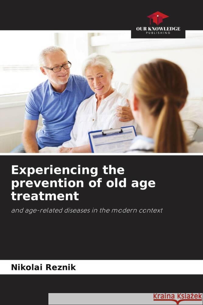 Experiencing the prevention of old age treatment Reznik, Nikolai 9786204935102 Our Knowledge Publishing - książka