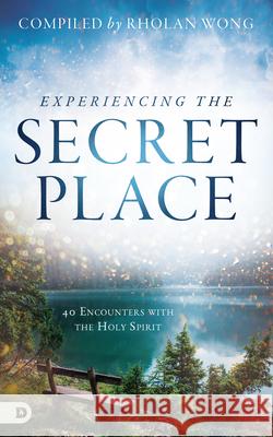 Experiencing the Secret Place: 40 Encounters with the Holy Spirit Wong, Rholan 9780768453669 Destiny Image Incorporated - książka