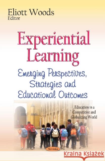 Experiential Learning: Emerging Perspectives, Strategies & Educational Outcomes Eliott Woods 9781634632621 Nova Science Publishers Inc - książka