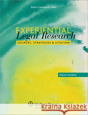 Experiential Legal Research: Sources, Strategies, and Citation Donahoe                                  Diana R. Donahoe 9780735598355 Aspen Publishers - książka
