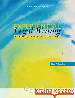 Experiential Legal Writing: Analysis, Process, and Documents Donahoe                                  Diana R. Donahoe 9780735509634 Aspen Publishers - książka