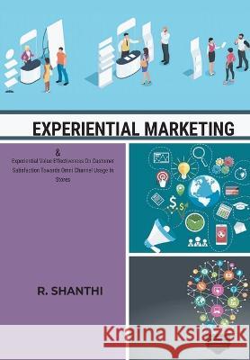 EXPERIENTIAL MARKETING & Experiential Value Effectiveness On Customer Satisfactirds Omni Channel Usage In Stores R. Shanthi 9788180943065 Mjp Publisher - książka