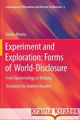 Experiment and Exploration: Forms of World-Disclosure: From Epistemology to Bildung Ahrens, Sönke 9789402400564 Springer - książka