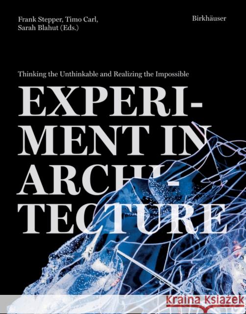 Experiment in Architecture: Thinking the Unthinkable and Realizing the Impossible Frank Stepper Timo Carl Sarah Blahut 9783035626223 Birkhauser - książka