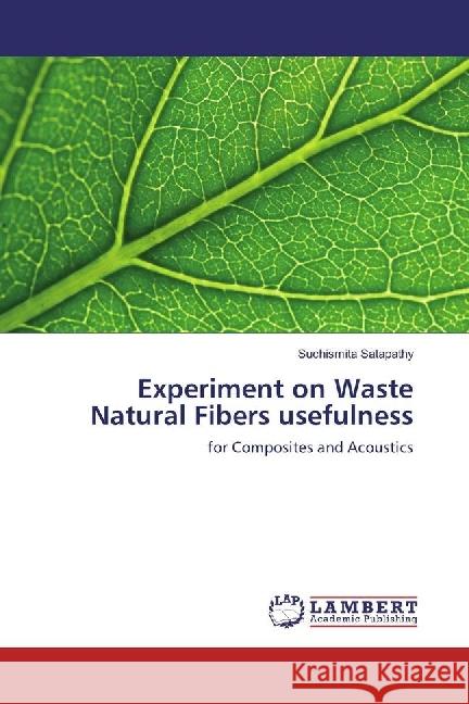 Experiment on Waste Natural Fibers usefulness : for Composites and Acoustics Satapathy, Suchismita 9786202024211 LAP Lambert Academic Publishing - książka