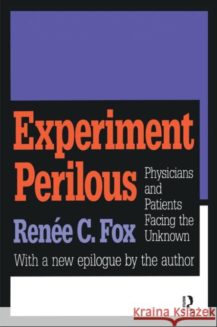 Experiment Perilous: Physicians and Patients Facing the Unknown Renee C. Fox 9781138523258 Taylor & Francis (ML) - książka