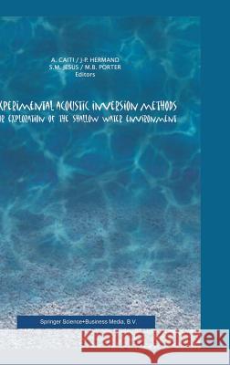 Experimental Acoustic Inversion Methods for Exploration of the Shallow Water Environment A. Caiti J. -P Hermand Andrea Caiti 9780792363057 Kluwer Academic Publishers - książka