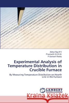 Experimental Analysis of Temperature Distribution in Crucible Furnace Aditya Nag M V, Prashanth S S S M, P Santosh Reddy 9783844321623 LAP Lambert Academic Publishing - książka