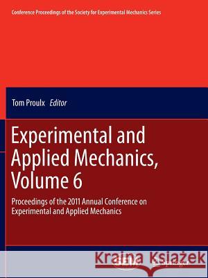 Experimental and Applied Mechanics, Volume 6: Proceedings of the 2011 Annual Conference on Experimental and Applied Mechanics Proulx, Tom 9781461429043 Springer - książka