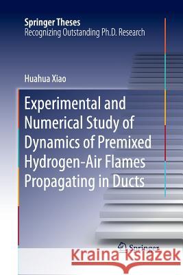 Experimental and Numerical Study of Dynamics of Premixed Hydrogen-Air Flames Propagating in Ducts Huahua Xiao 9783662516744 Springer - książka