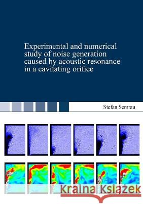 Experimental and numerical study of noise generation caused by acoustic resonance in a cavitating orifice Stefan Semrau   9783844080360 Shaker Verlag GmbH, Germany - książka