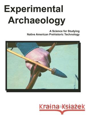 Experimental Archaeology: A Science for Studying Native American Prehistoric Technology Hranicky, Wm Jack 9781425965785 Authorhouse - książka