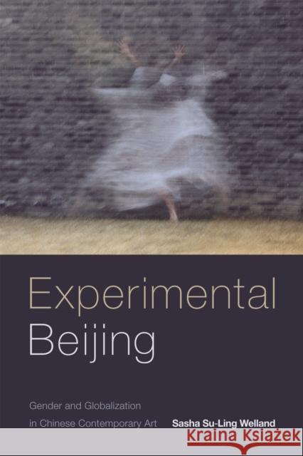 Experimental Beijing: Gender and Globalization in Chinese Contemporary Art Sasha Su Welland 9780822369288 Duke University Press - książka