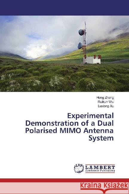 Experimental Demonstration of a Dual Polarised MIMO Antenna System Zhang, Hong; Wu, Ruikun; Xu, Luxiong 9783330017627 LAP Lambert Academic Publishing - książka