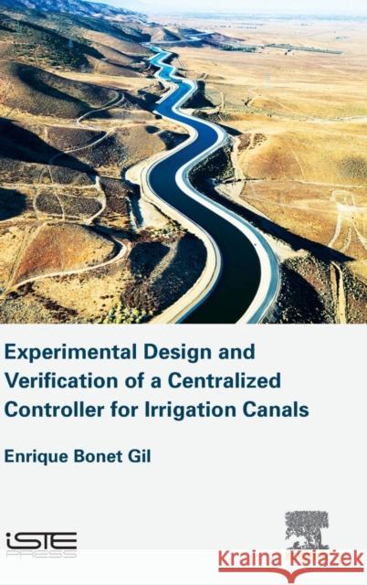 Experimental Design and Verification of a Centralized Controller for Irrigation Canals Enrique Bone 9781785483073 Iste Press - Elsevier - książka
