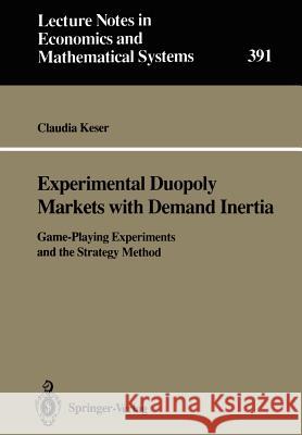 Experimental Duopoly Markets with Demand Inertia: Game-Playing Experiments and the Strategy Method Keser, Claudia 9783540560906 Springer - książka