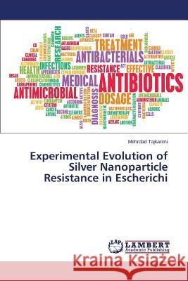 Experimental Evolution of Silver Nanoparticle Resistance in Escherichi Tajkarimi Mehrdad 9783659800184 LAP Lambert Academic Publishing - książka