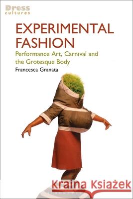 Experimental Fashion: Performance Art, Carnival and the Grotesque Body Francesca Granata Reina Lewis 9781350248007 Bloomsbury Visual Arts - książka