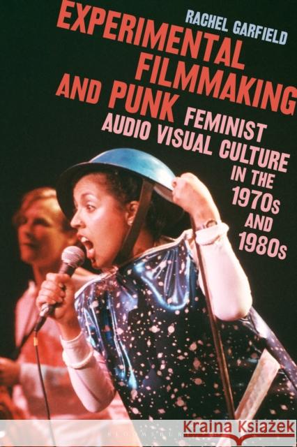 Experimental Filmmaking and Punk: Feminist Audio Visual Culture in the 1970s and 1980s Rachel Garfield 9781350293083 Bloomsbury Publishing PLC - książka