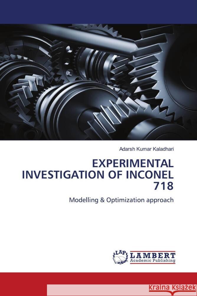 EXPERIMENTAL INVESTIGATION OF INCONEL 718 Kaladhari, Adarsh Kumar 9786205488874 LAP Lambert Academic Publishing - książka