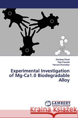 Experimental Investigation of Mg-Ca1.0 Biodegradable Alloy Desai, Sandeep; Pawade, Raju; Warhatkar, Hemant 9786139964536 LAP Lambert Academic Publishing - książka