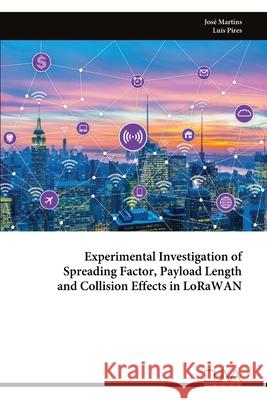 Experimental Investigation of Spreading Factor, Payload Length and Collision Effects in LoRaWAN Jos? Martins 9789999320085 Eliva Press - książka