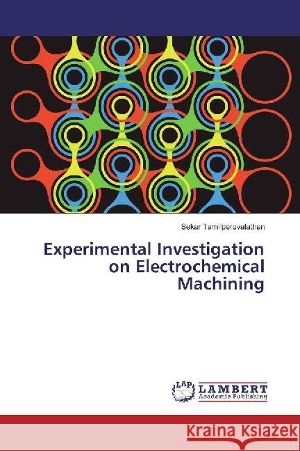 Experimental Investigation on Electrochemical Machining Tamilperuvalathan, Sekar 9783330335400 LAP Lambert Academic Publishing - książka