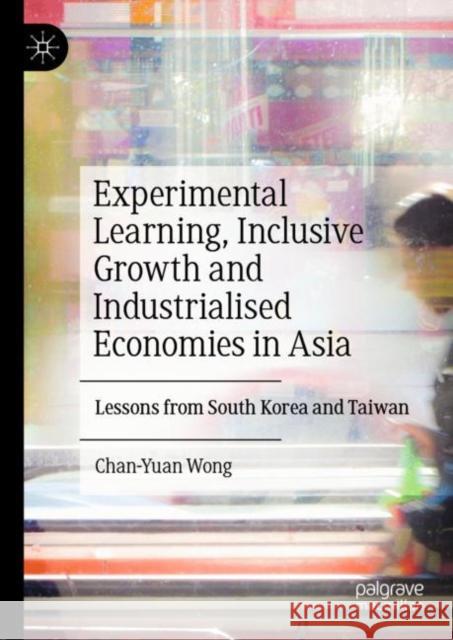 Experimental Learning, Inclusive Growth and Industrialised Economies in Asia: Lessons from South Korea and Taiwan Wong, Chan-Yuan 9789811934353 Springer Verlag, Singapore - książka