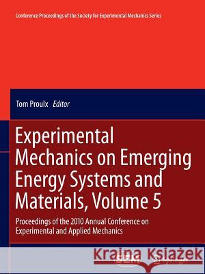 Experimental Mechanics on Emerging Energy Systems and Materials, Volume 5: Proceedings of the 2010 Annual Conference on Experimental and Applied Mecha Proulx, Tom 9781461428800 Springer - książka