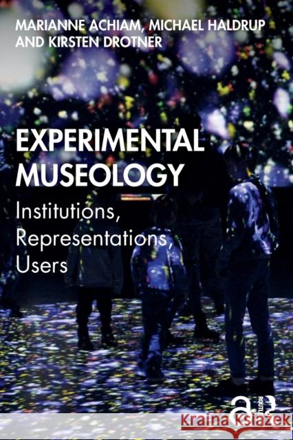 Experimental Museology: Institutions, Representations, Users Marianne Achiam Michael Haldrup Kirsten Drotner 9780367406776 Routledge - książka