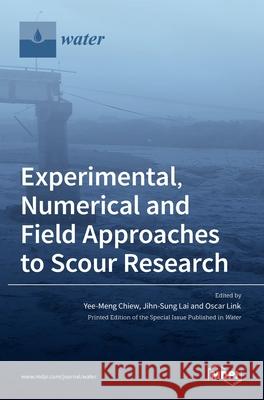 Experimental, Numerical and Field Approaches to Scour Research Yee-Meng Chiew Jihn-Sung Lai Oscar Link 9783036521954 Mdpi AG - książka