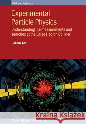 Experimental Particle Physics: Understanding the measurements and searches at the Large Hadron Collider Deepak Kar 9780750321136 Institute of Physics Publishing - książka