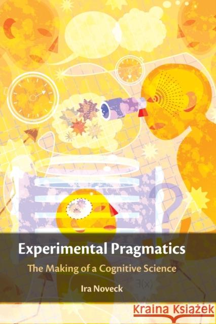 Experimental Pragmatics: The Making of a Cognitive Science Noveck, Ira 9781107446885 Cambridge University Press - książka