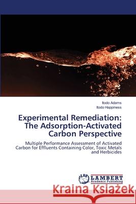 Experimental Remediation: The Adsorption-Activated Carbon Perspective Itodo Adams, Itodo Happiness 9783848491971 LAP Lambert Academic Publishing - książka
