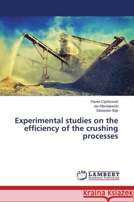 Experimental studies on the efficiency of the crushing processes Ciezkowski, Pawel; Maciejewski, Jan; Bak, Sebastian 9786139849369 LAP Lambert Academic Publishing - książka