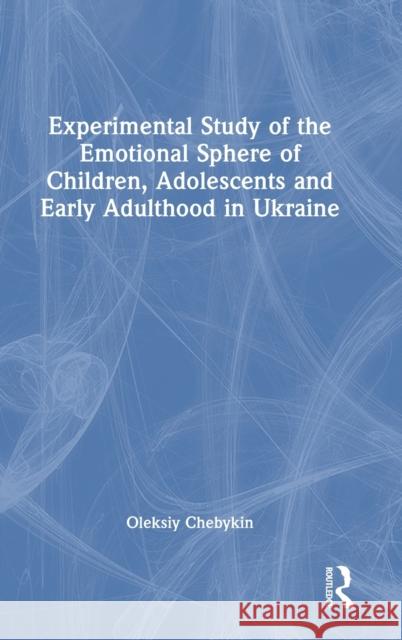 Experimental Study of the Emotional Sphere of Children, Adolescents and Early Adulthood in Ukraine Oleksiy Chebykin 9781032362441 Routledge - książka