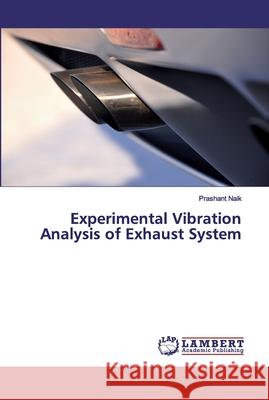 Experimental Vibration Analysis of Exhaust System Naik, Prashant 9786139921744 LAP Lambert Academic Publishing - książka