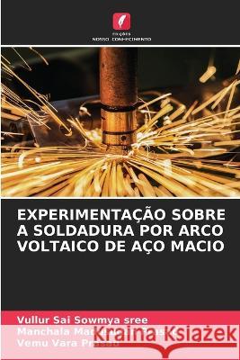 Experimentação Sobre a Soldadura Por Arco Voltaico de Aço Macio Vullur Sai Sowmya Sree, Manchala Madusudan Prasad, Vemu Vara Prasad 9786205359754 Edicoes Nosso Conhecimento - książka