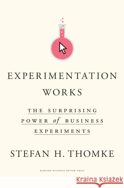 Experimentation Works: The Surprising Power of Business Experiments Stefan H. Thomke 9781633697102 Harvard Business Review Press - książka
