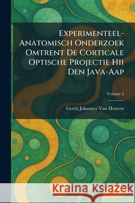 Experimenteel-Anatomisch Onderzoek Omtrent De Corticale Optische Projectie Hii Den Java-Aap Van Heuven, Gerrit Johannes 9781025644967 Tradd Street Press - książka