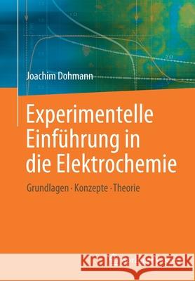 Experimentelle Einführung in Die Elektrochemie: Grundlagen - Konzepte - Theorie Dohmann, Joachim 9783662597620 Springer Vieweg - książka