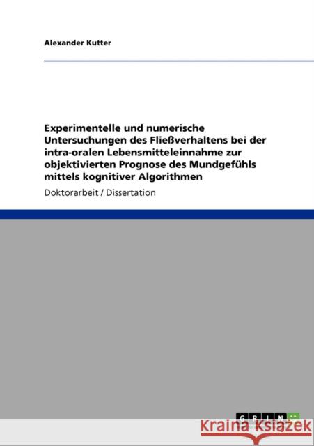 Experimentelle und numerische Untersuchungen des Fließverhaltens bei der intra-oralen Lebensmitteleinnahme zur objektivierten Prognose des Mundgefühls Kutter, Alexander 9783640852895 Grin Verlag - książka