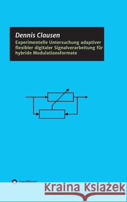 Experimentelle Untersuchung adaptiver flexibler digitaler Signalverarbeitung für hybride Modulationsformate Clausen, Dennis 9783347237025 Tredition Gmbh - książka