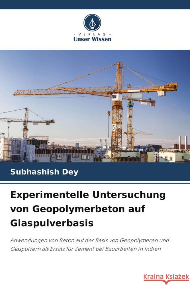 Experimentelle Untersuchung von Geopolymerbeton auf Glaspulverbasis Subhashish Dey 9786207053681 Verlag Unser Wissen - książka