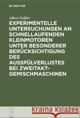 Experimentelle Untersuchungen an Schnellaufenden Kleinmotoren Unter Besonderer Berücksichtigung Des Ausspülverlustes Bei Zweitakt-Gemischmaschinen Albert Geißler 9783486766554 Walter de Gruyter - książka