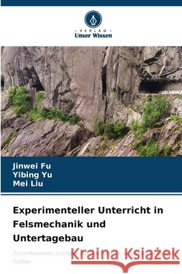 Experimenteller Unterricht in Felsmechanik und Untertagebau Fu, Jinwei, Yu, Yibing, Liu, Mei 9786208667542 Verlag Unser Wissen - książka