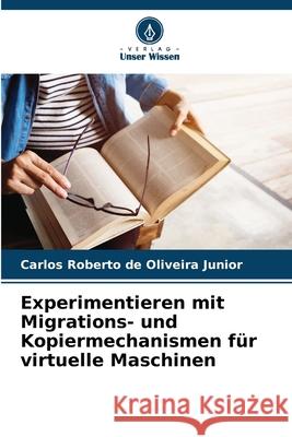 Experimentieren mit Migrations- und Kopiermechanismen für virtuelle Maschinen de Oliveira Junior, Carlos Roberto 9786208678111 Verlag Unser Wissen - książka