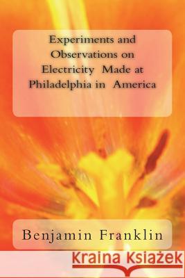 Experiments and Observations on Electricity Made at Philadelphia in America Benjamin Franklin 9781720412342 Createspace Independent Publishing Platform - książka