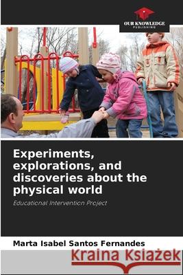 Experiments, explorations, and discoveries about the physical world Santos Fernandes, Marta Isabel 9786209051296 Our Knowledge Publishing - książka