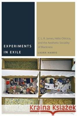 Experiments in Exile: C. L. R. James, Hélio Oiticica, and the Aesthetic Sociality of Blackness Harris, Laura 9780823279784 American Literatures Initiative - książka